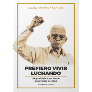 Prefiero vivir luchando: biografía de Juan Bosch en primera persona