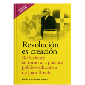 Revolución es creación: reflexiones en torno a la práctica político-educativa de Juan Bosch