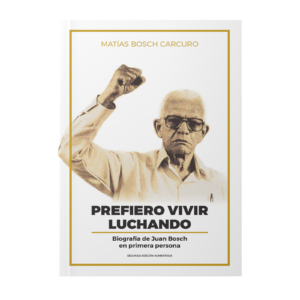 Prefiero vivir luchando: biografía de Juan Bosch en primera persona