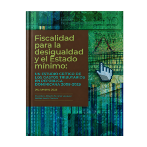 Fiscalidad para la desigualdad y el Estado mínimo: un estudio crítico de los gastos tributarios en República Dominicana 2008-2025