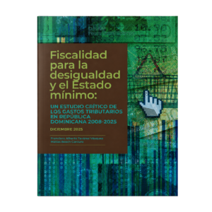 Fiscalidad para la desigualdad y el Estado mínimo: un estudio crítico de los gastos tributarios en República Dominicana 2008-2025