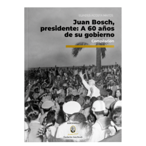 Juan Bosch, presidente: A 60 años de su gobierno