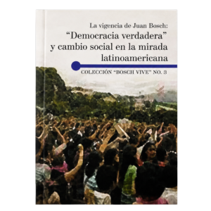 La vigencia de Juan Bosch: «Democracia verdadera» y cambio social en la mirada latinoamericana
