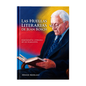 Las huellas literarias de Juan Bosch: radiografía literaria de un humanista