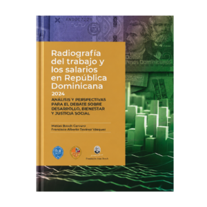 Radiografía del trabajo y los salarios en República Dominicana 2024. Análisis y perspectivas para el debate sobre desarrollo, bienestar y justicia social